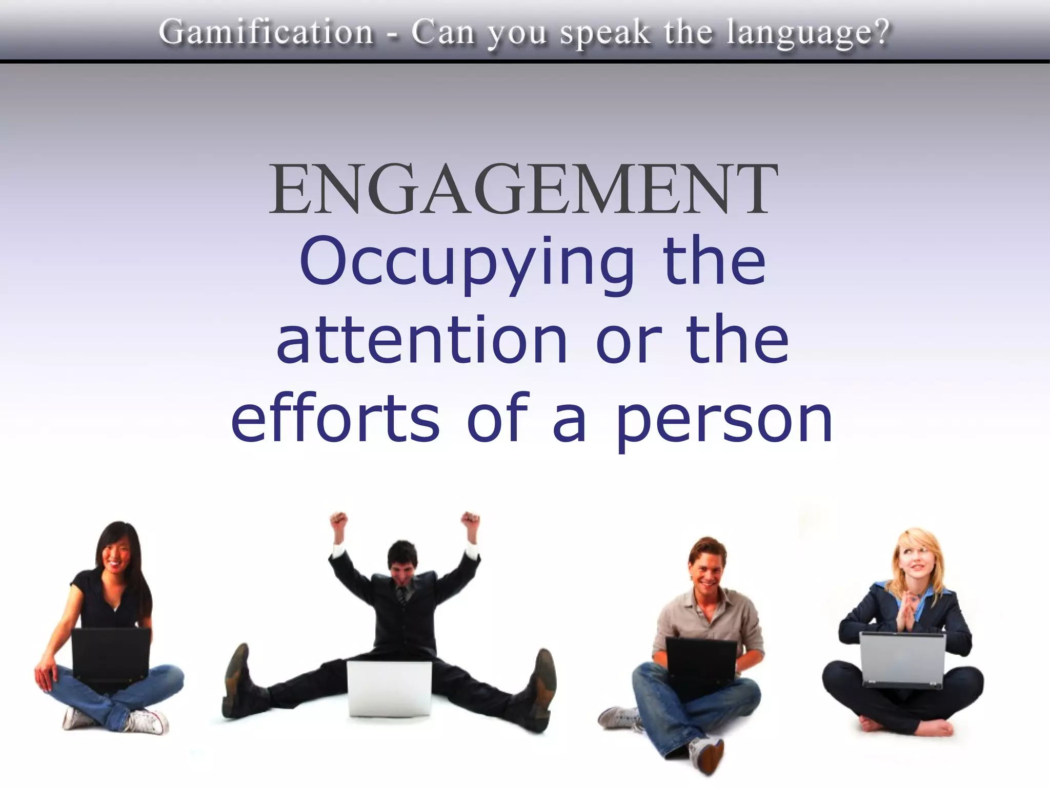 ENGAGEMENT
  Occupying the
 attention or the
efforts of a person
 