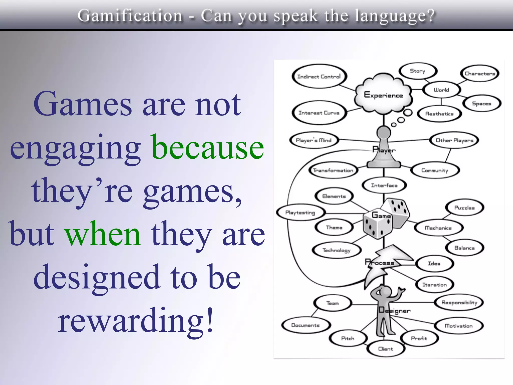 Games are not
engaging because
 they’re games,
but when they are
 designed to be
   rewarding!
 