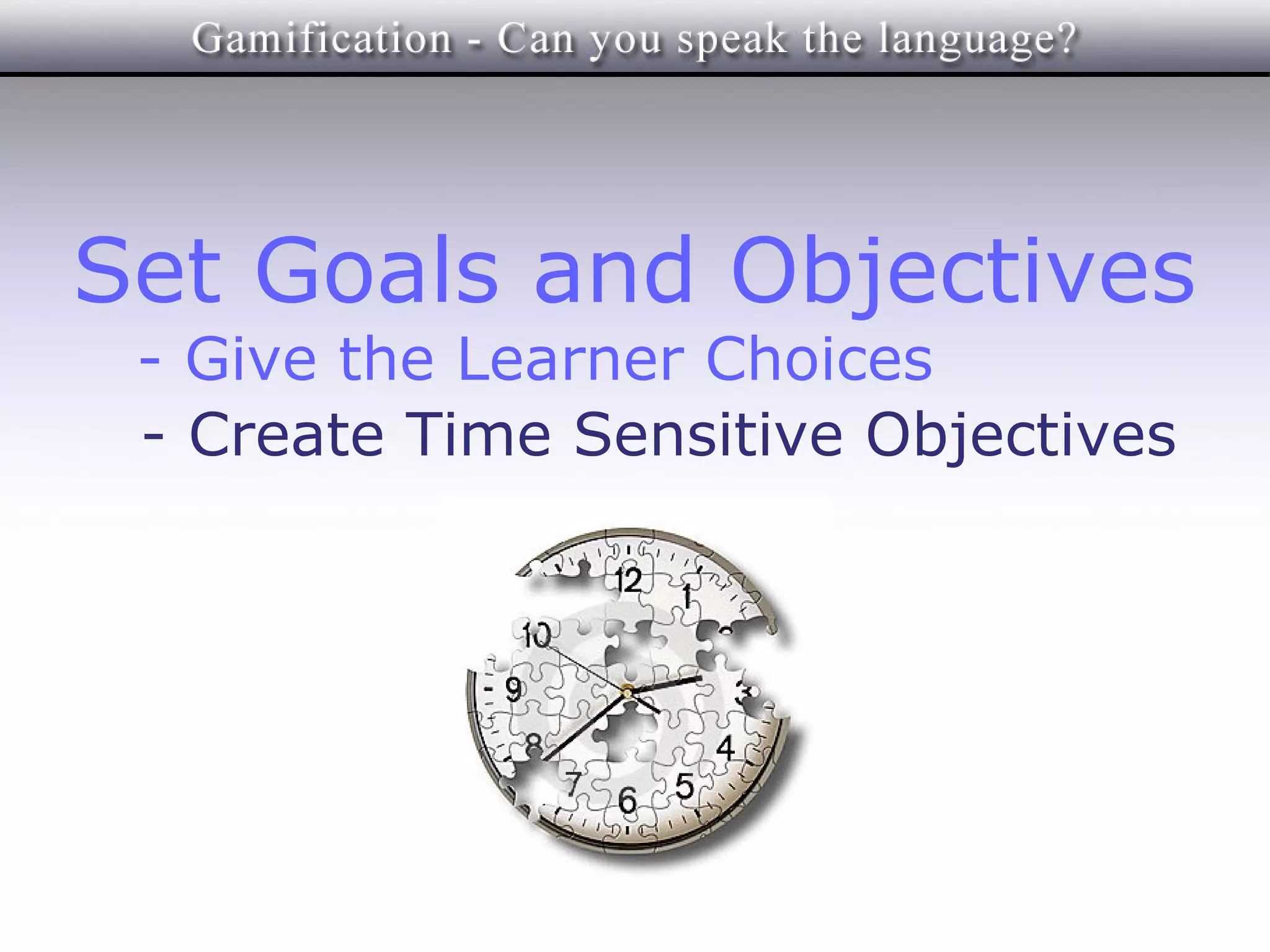 Set Goals and Objectives
 - Give the Learner Choices
 - Create Time Sensitive Objectives
 