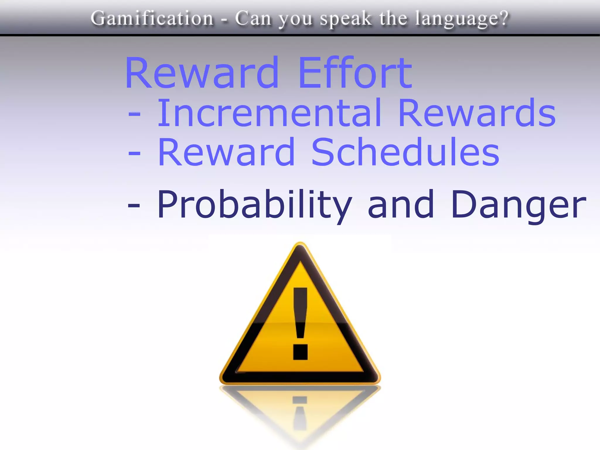 Reward Effort
- Incremental Rewards
- Reward Schedules
- Probability and Danger
 