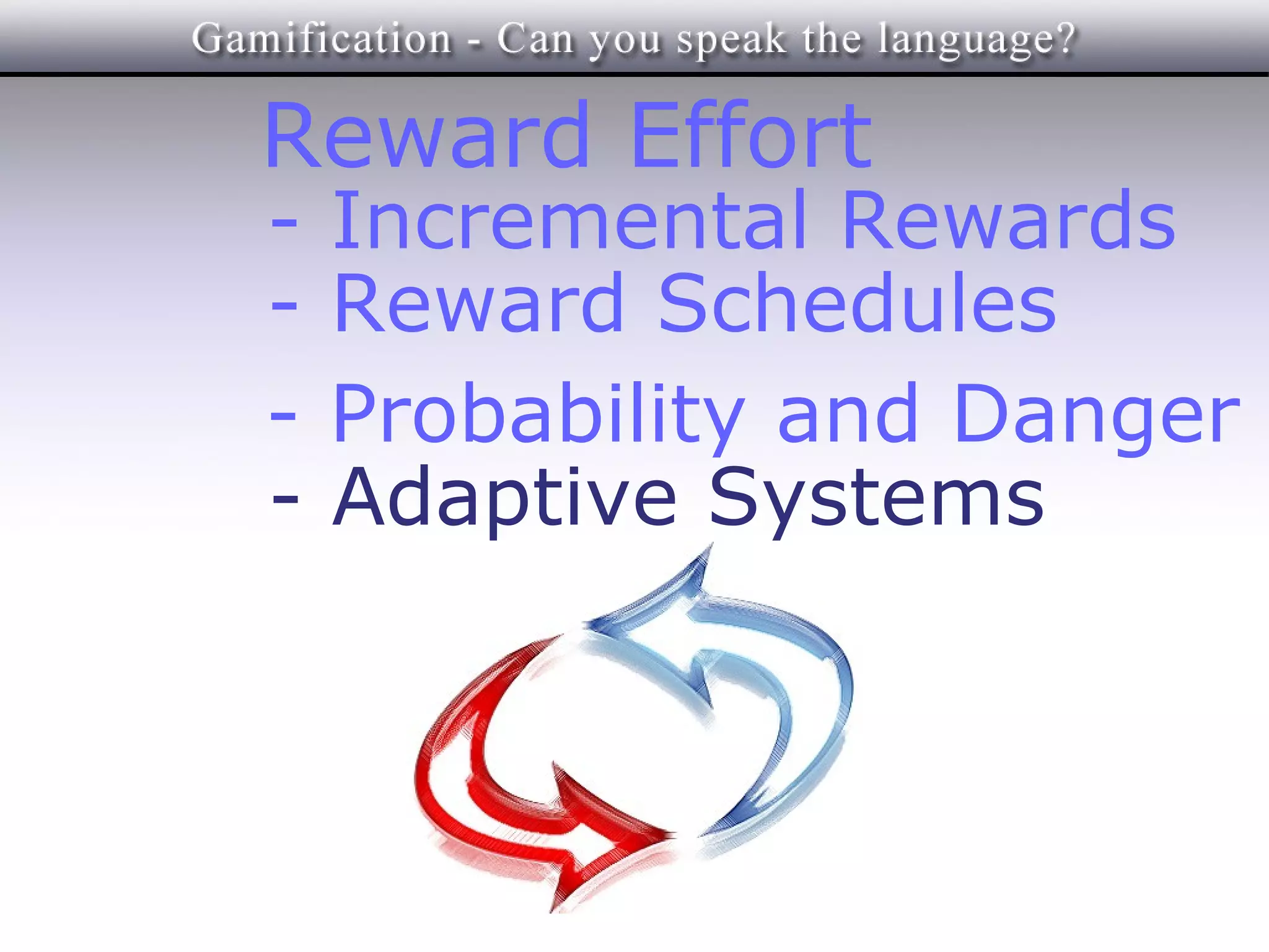 Reward Effort
-   Incremental Rewards
-   Reward Schedules
-   Probability and Danger
-   Adaptive Systems
 
