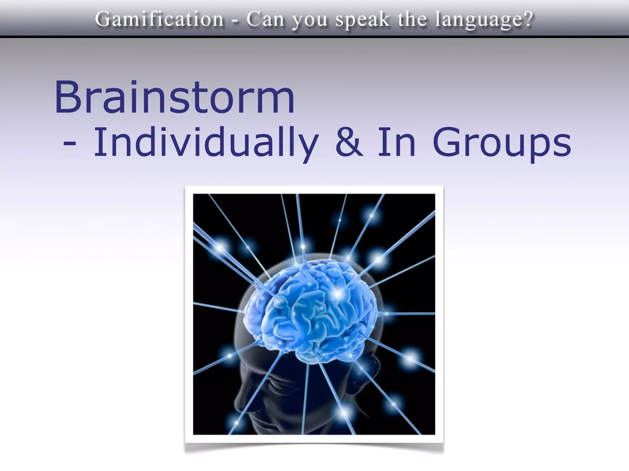 Brainstorm
- Individually & In Groups
 