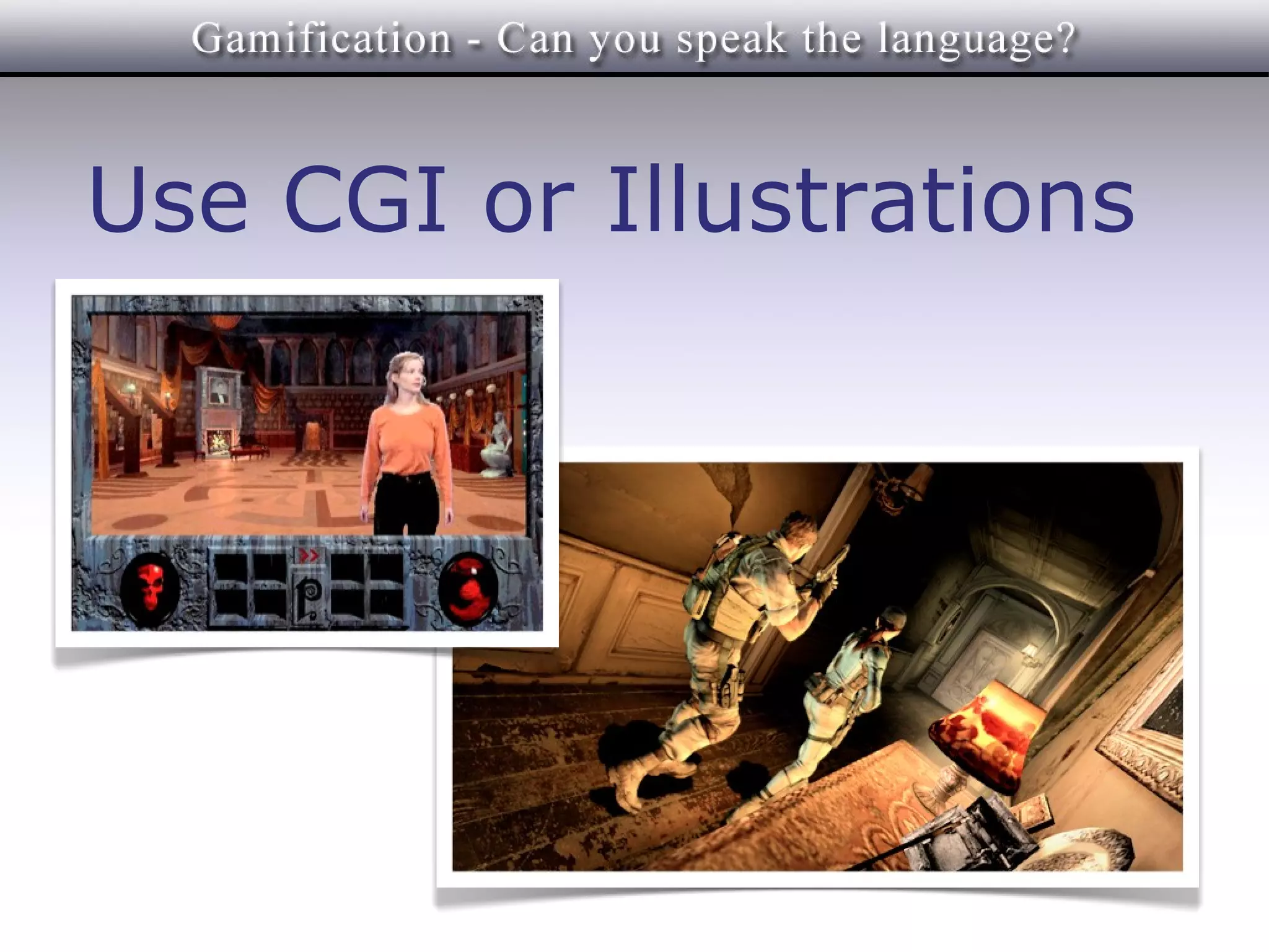 Use CGI or Illustrations
 
