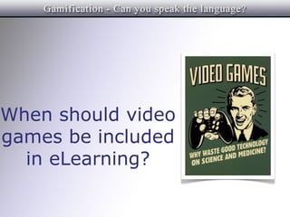 When should video
games be included
  in eLearning?
 