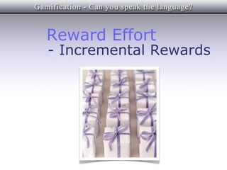 Reward Effort
- Incremental Rewards
 