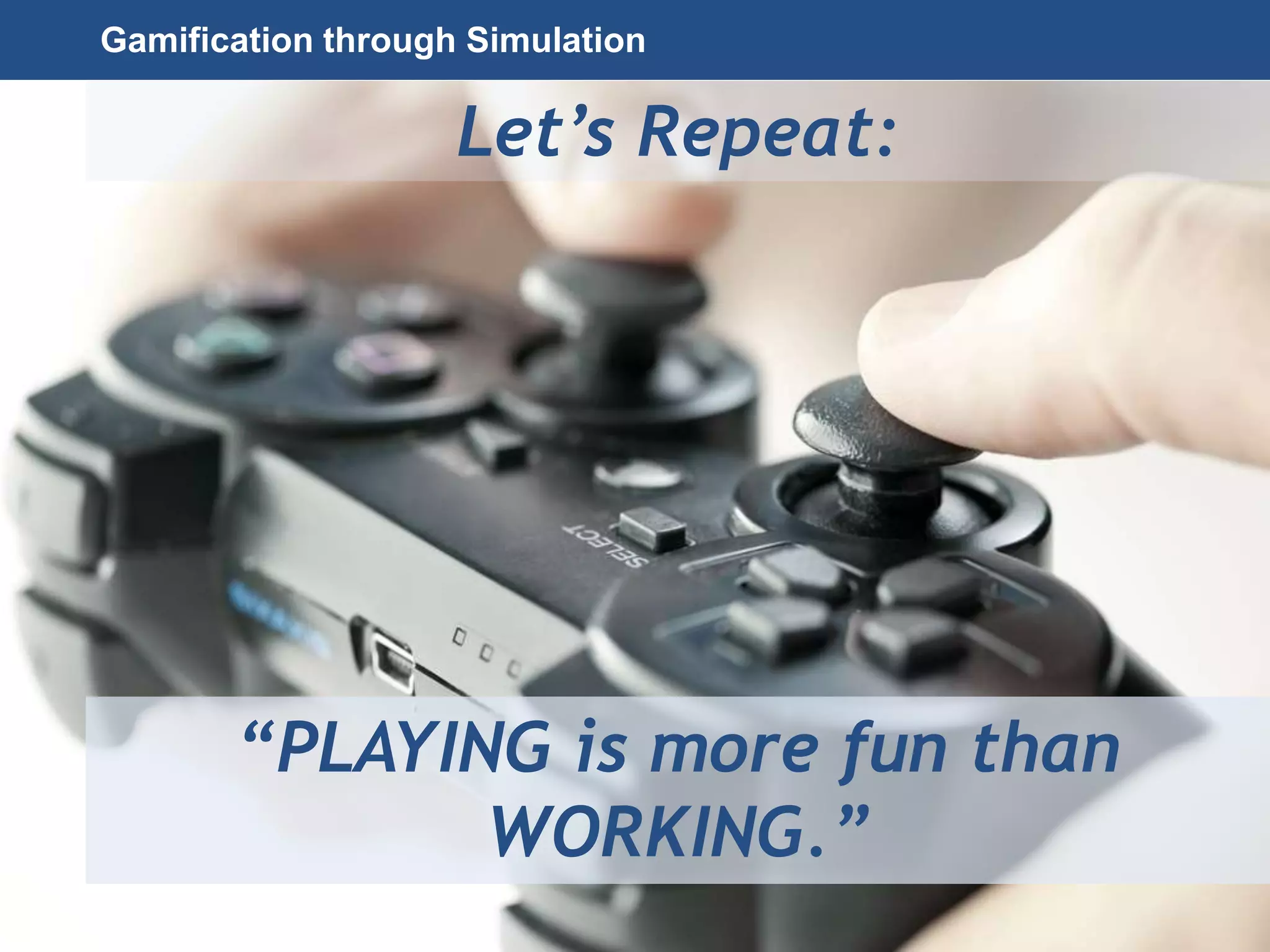 Page 31
© 2010-2014 CapitalWave, Inc. | All rights reserved.
Gamification through Simulation
Let’s Repeat:
“PLAYING is more fun than
WORKING.”
 