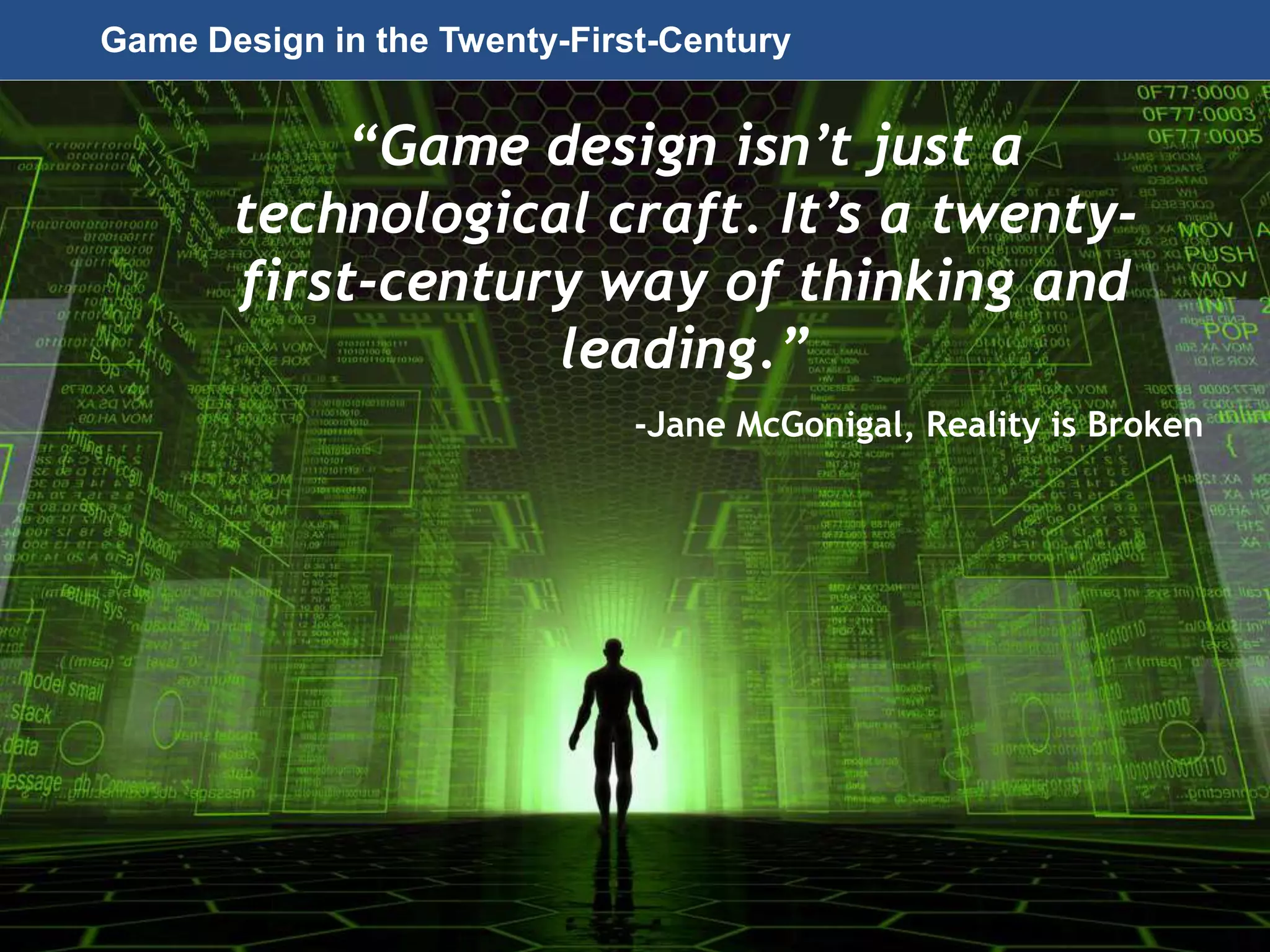 Page 44
© 2010-2014 CapitalWave, Inc. | All rights reserved.
Game Design in the Twenty-First-Century
“Game design isn’t just a
technological craft. It’s a twenty-
first-century way of thinking and
leading.”
-Jane McGonigal, Reality is Broken
 