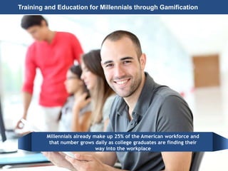 Page 7
© 2010-2014 CapitalWave, Inc. | All rights reserved.
Training and Education for Millennials through Gamification
Millennials already make up 25% of the American workforce and
that number grows daily as college graduates are finding their
way into the workplace
 