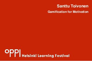 Santtu Toivonen
Gamification for Motivation
 