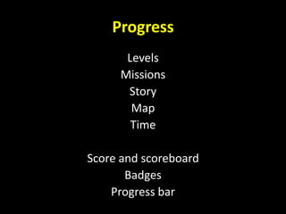 Progress
Levels
Missions
Story
Map
Time
Score and scoreboard
Badges
Progress bar
 