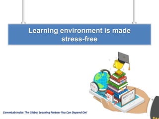 CommLab India: The Global Learning Partner You Can Depend On!
Learning environment is made
stress-free
 