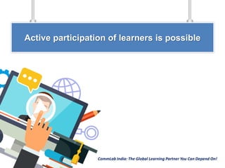CommLab India: The Global Learning Partner You Can Depend On!
Active participation of learners is possible
 