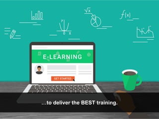 …to deliver the BEST training.
 
