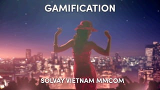 GAMIFICATION
SOLVAY VIETNAM MMCOM
 