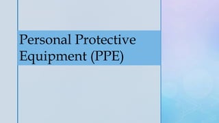 z
Personal Protective
Equipment (PPE)
 