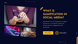 SOCULT
S
O
C
U
L
T
WHAT IS
GAMIFICATION IN
SOCIAL MEDIA?
Gamification is the integration of game
mechanics in non-game context for
enhancing user engagement and
motivation
READ ARTICLE SCROLL RIGHT
 