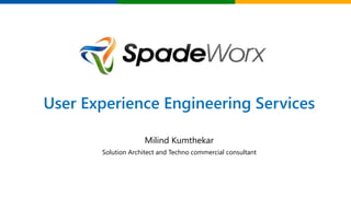 User Experience Engineering Services
Milind Kumthekar
Solution Architect and Techno commercial consultant
 