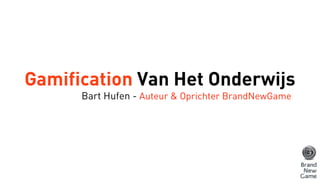 Gamification Van Het Onderwijs
Bart Hufen - Auteur & Oprichter BrandNewGame
 