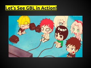 Let’s See GBL in Action!

 