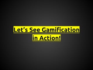 Let’s See Gamification
in Action!

 