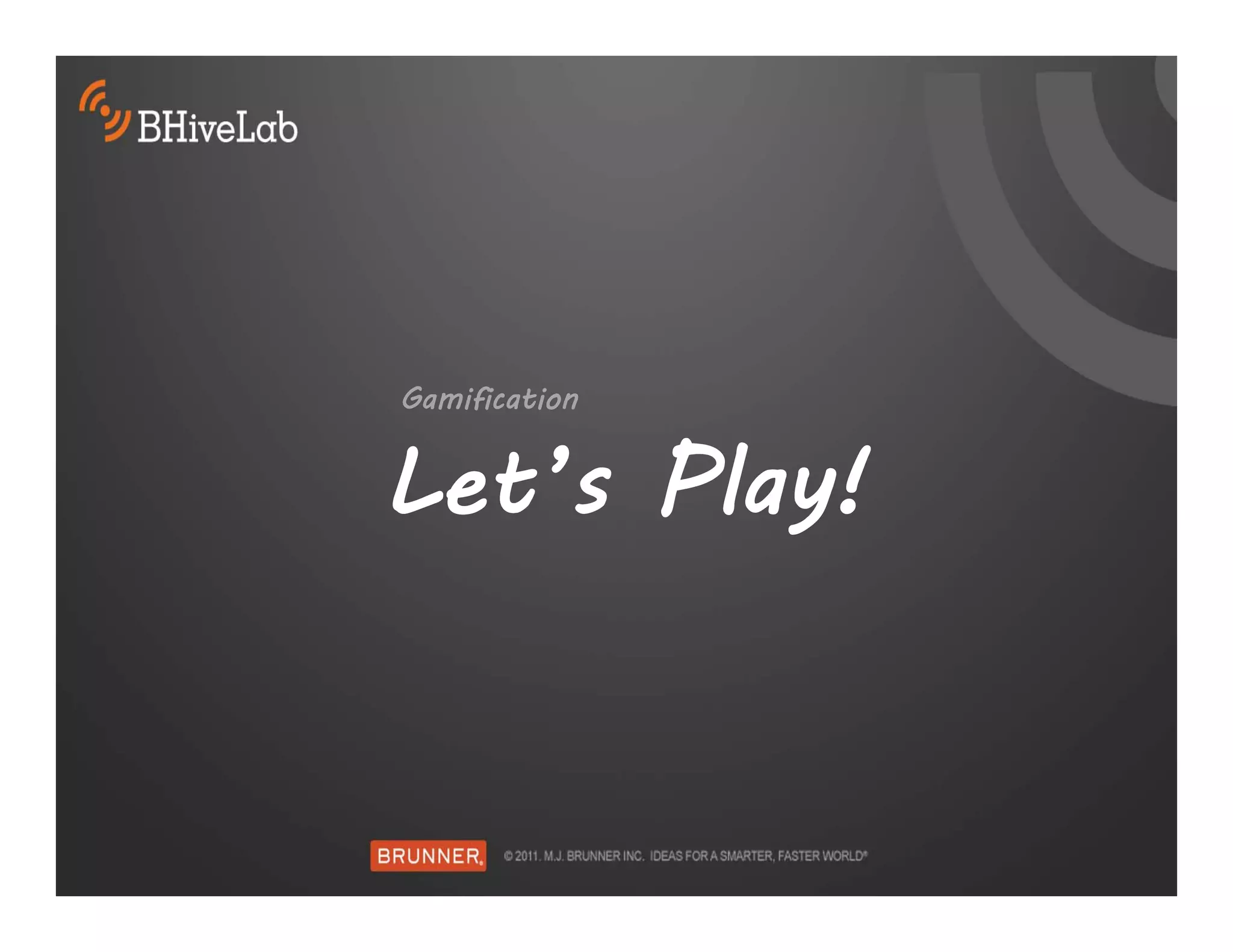Gamification


Let’s Play!
 