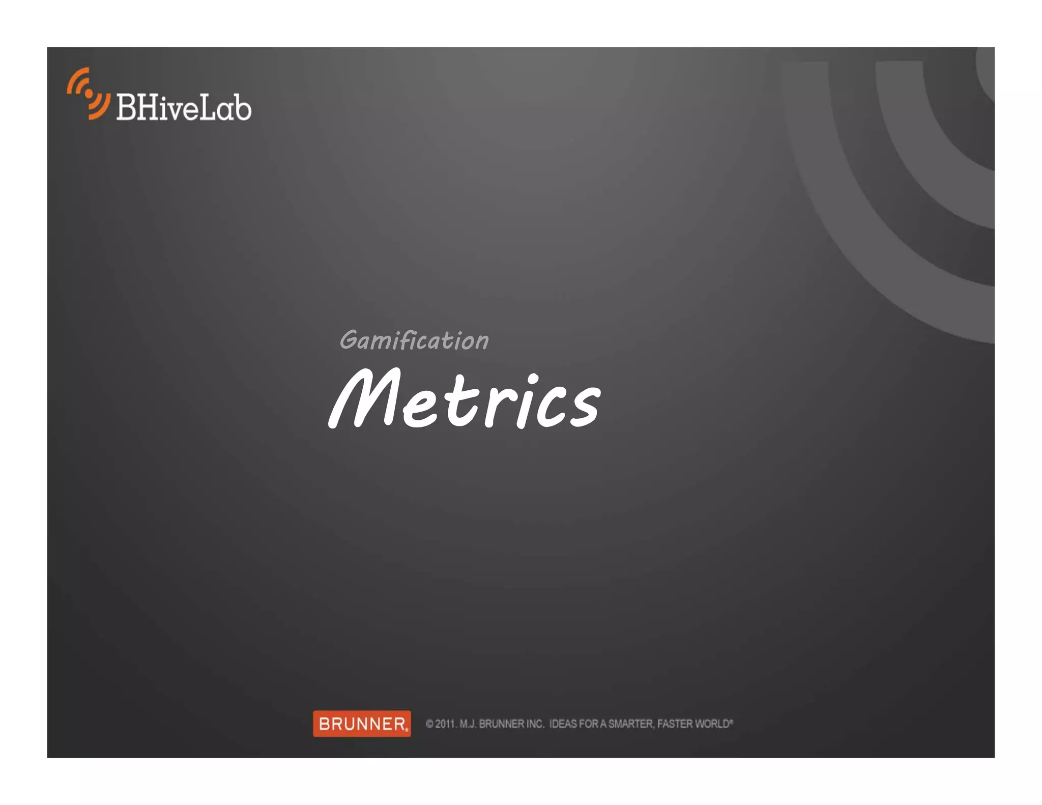 Gamification

Metrics
 