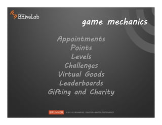 game mechanics
   Appointments
       Points
       Levels
     Challenges
   Virtual Goods
   Leaderboards
Gifting and Charity
 