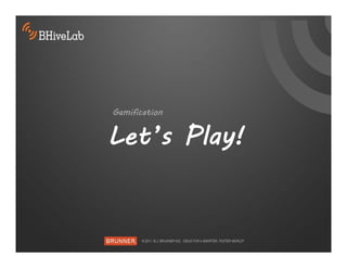 Gamification


Let’s Play!
 