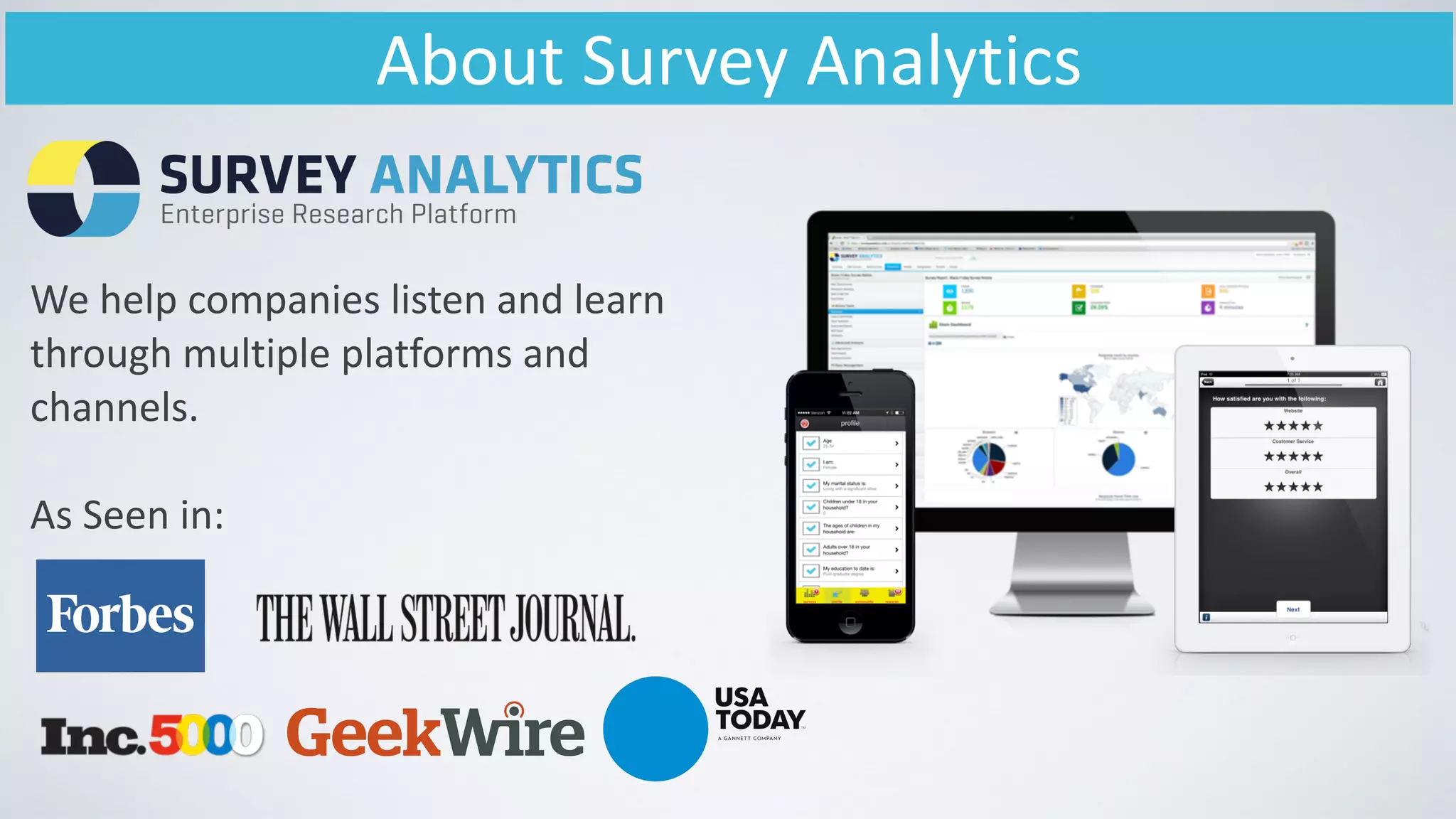 About	
  Survey	
  Analytics
We	
  help	
  companies	
  listen	
  and	
  learn	
  
through	
  multiple	
  platforms	
  and	
  
channels.	
  	
  
!
As	
  Seen	
  in:
 