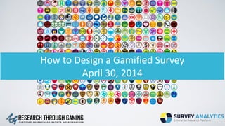 How	
  to	
  Design	
  a	
  Gamified	
  Survey 
April	
  30,	
  2014
 