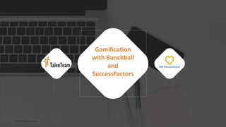 Gamification
with Bunchball
and
SuccessFactors
 