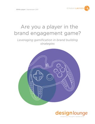 Are you a player in the
brand engagement game?
Leveraging gamification in brand building
strategies
White paper | September 2011
 