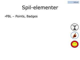 Spil-elementer
•PBL – Points, Badges
240 pts
 