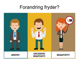 Forandring fryder?
 