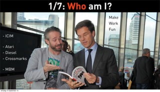 1/7: Who am I?
Make
Work
Fun
- ICIM
- Atari
- Diesel
- Crossmarks
- MBM

dinsdag 10 september 13

 