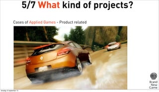 5/7 What kind of projects?
Cases of Applied Games - Product related

dinsdag 10 september 13

 