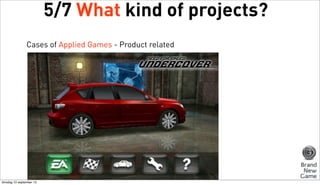 5/7 What kind of projects?
Cases of Applied Games - Product related

dinsdag 10 september 13

 