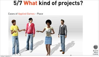 5/7 What kind of projects?
Cases of Applied Games - Place

dinsdag 10 september 13

 
