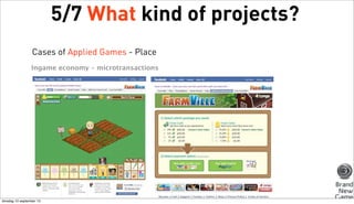 5/7 What kind of projects?
Cases of Applied Games - Place
Ingame economy – microtransactions

dinsdag 10 september 13

 