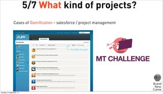 5/7 What kind of projects?
Cases of Gamification - salesforce / project management

dinsdag 10 september 13

 
