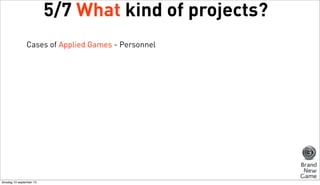 5/7 What kind of projects?
Cases of Applied Games - Personnel

dinsdag 10 september 13

 