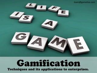 !"#$%&#$"'(")*+$,




     Gamification
Techniques and its applications to enterprises.
 
