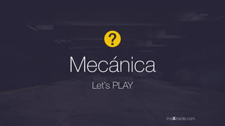 Mecánica
Let’s PLAY
?
imaXinante.com
 