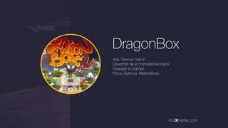 DragonBox
App “Serious Game”
Desarrollo de la competencia lógica
Despejar incógnitas
Física, Química, Matemáticas
imaXinan...