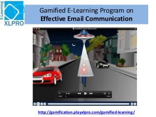 http://gamification.playxlpro.com/gamified-learning/
Gamified E-Learning Program on
Effective Email Communication
 