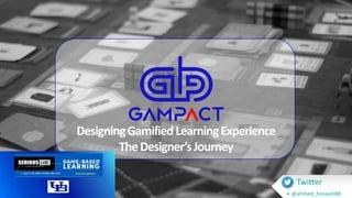 DesigningGamifiedLearningExperience
TheDesigner’sJourney
Twitter
• @ahmed_hossam88
 