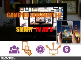 Confidential ©2013 Syntel, Inc.
GAMIFIED -AUGMENTED
SMART TV AD’S
 