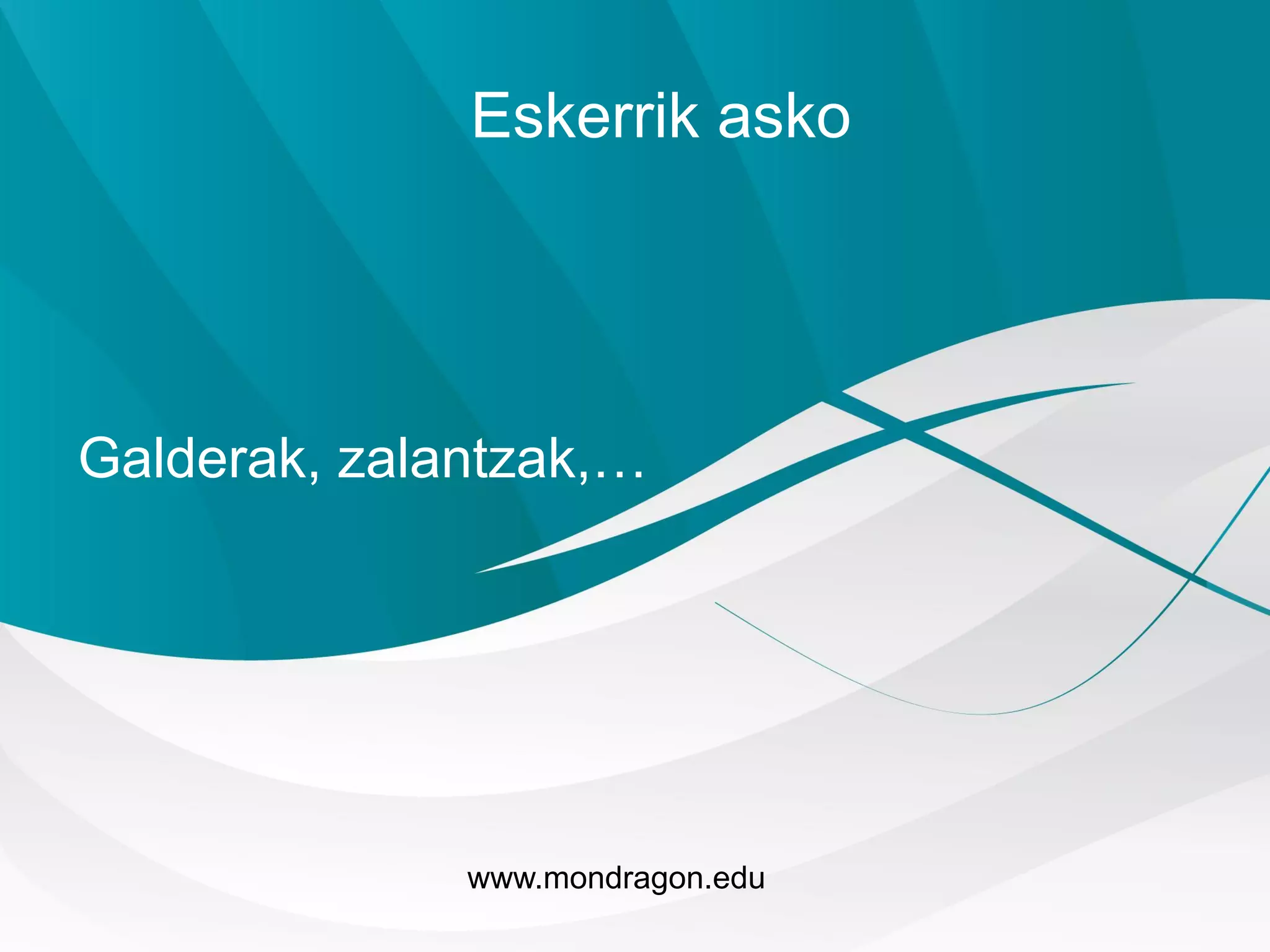 Eskerrik asko
www.mondragon.edu
Galderak, zalantzak,…
 