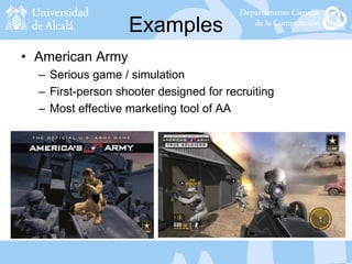 Examples
• American Army
– Serious game / simulation
– First-person shooter designed for recruiting
– Most effective marketing tool of AA
 