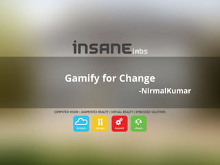 Gamify for Change
-NirmalKumar

 